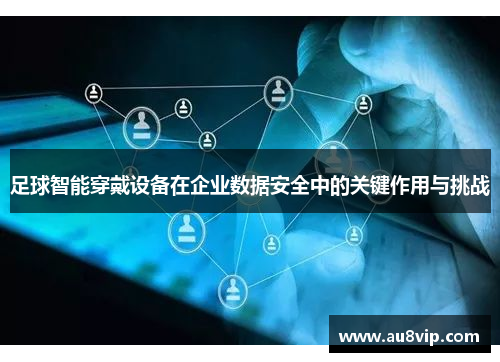 足球智能穿戴设备在企业数据安全中的关键作用与挑战